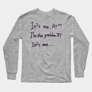 It's Me Hi I'm The Problem It's Me Long Sleeve T-Shirt